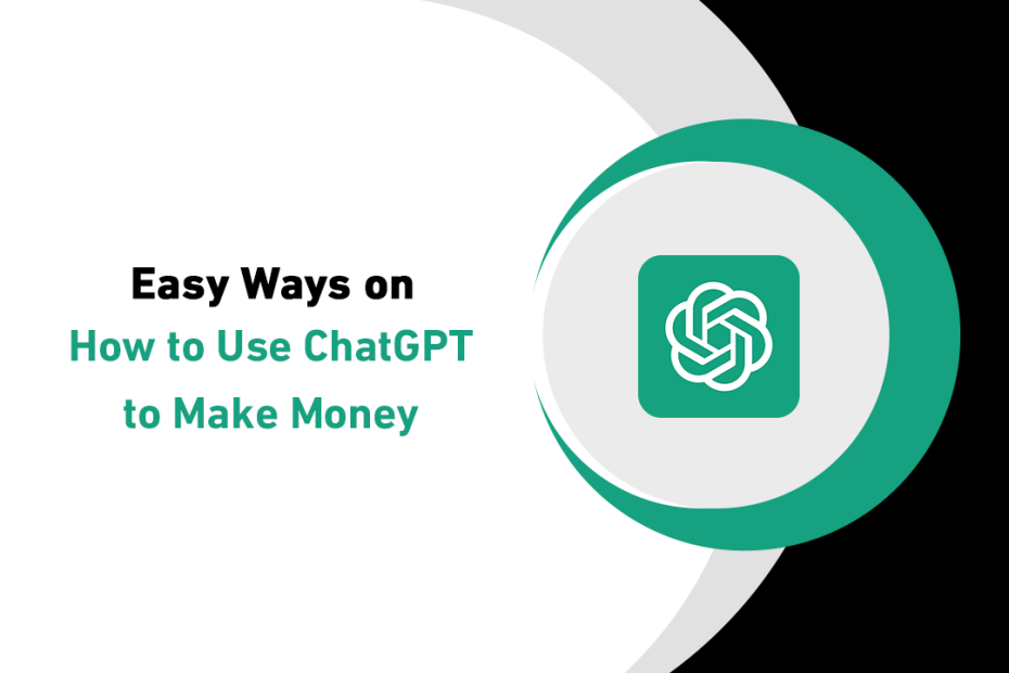 Easy Ways on How to Use ChatGPT to Make Money